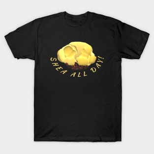 Shea Butter and Nuts – Shea All Day! (Black Background) T-Shirt